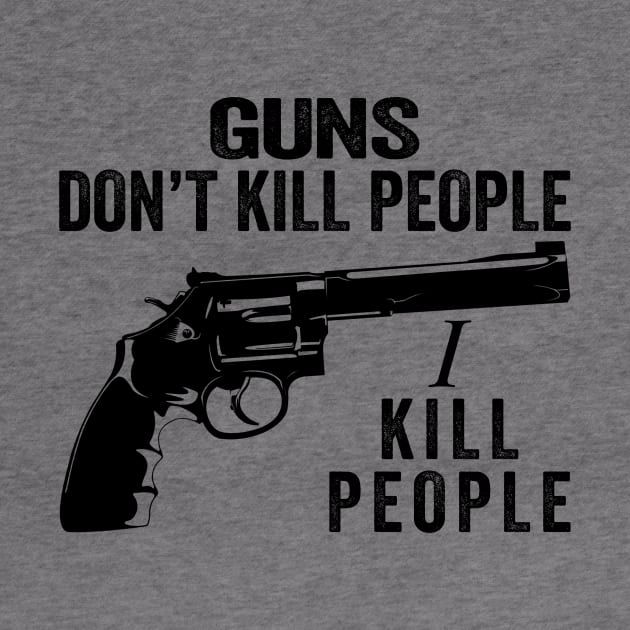 Guns Don't Kill People I Kill People by ErikBowmanDesigns